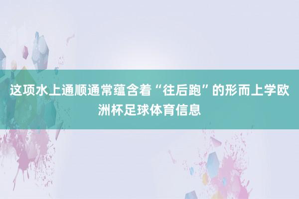 这项水上通顺通常蕴含着“往后跑”的形而上学欧洲杯足球体育信息