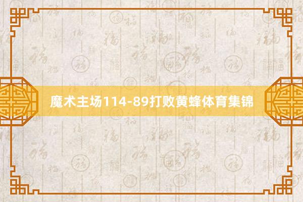 魔术主场114-89打败黄蜂体育集锦
