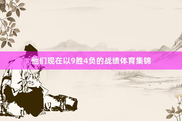 他们现在以9胜4负的战绩体育集锦