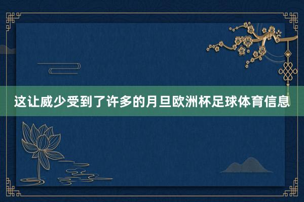 这让威少受到了许多的月旦欧洲杯足球体育信息