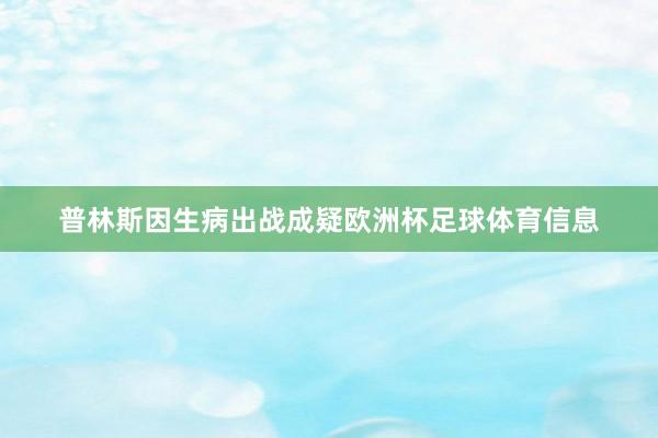 普林斯因生病出战成疑欧洲杯足球体育信息