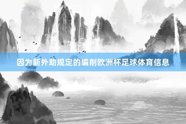 因为新外助规定的编削欧洲杯足球体育信息