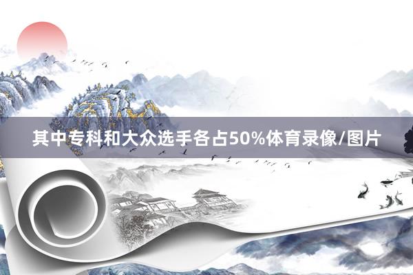其中专科和大众选手各占50%体育录像/图片