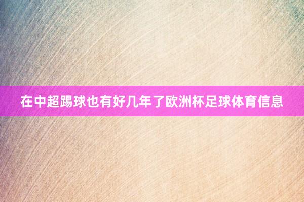 在中超踢球也有好几年了欧洲杯足球体育信息