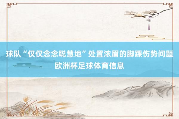 球队“仅仅念念聪慧地”处置浓眉的脚踝伤势问题欧洲杯足球体育信息