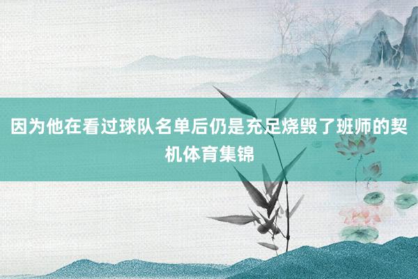 因为他在看过球队名单后仍是充足烧毁了班师的契机体育集锦