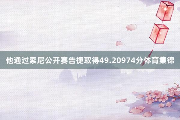 他通过索尼公开赛告捷取得49.20974分体育集锦