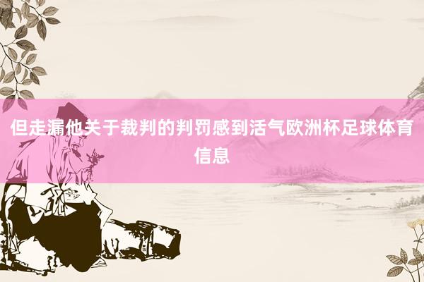 但走漏他关于裁判的判罚感到活气欧洲杯足球体育信息