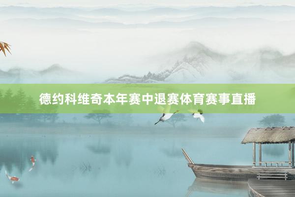 德约科维奇本年赛中退赛体育赛事直播