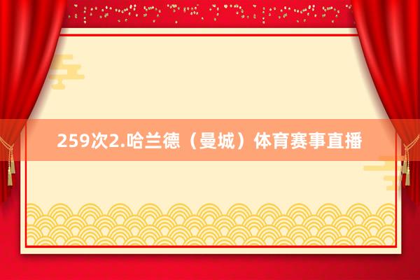 259次2.哈兰德（曼城）体育赛事直播