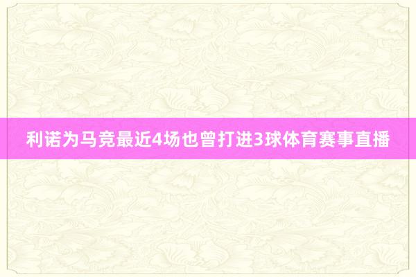 利诺为马竞最近4场也曾打进3球体育赛事直播
