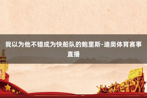 我以为他不错成为快船队的鲍里斯-迪奥体育赛事直播