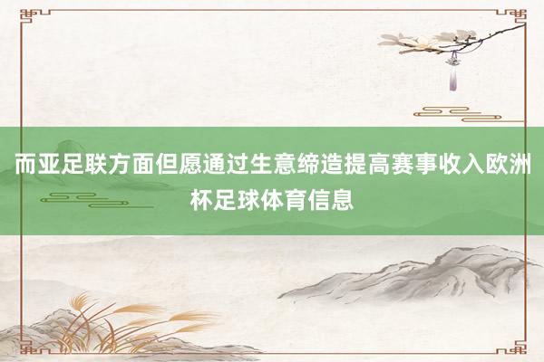 而亚足联方面但愿通过生意缔造提高赛事收入欧洲杯足球体育信息