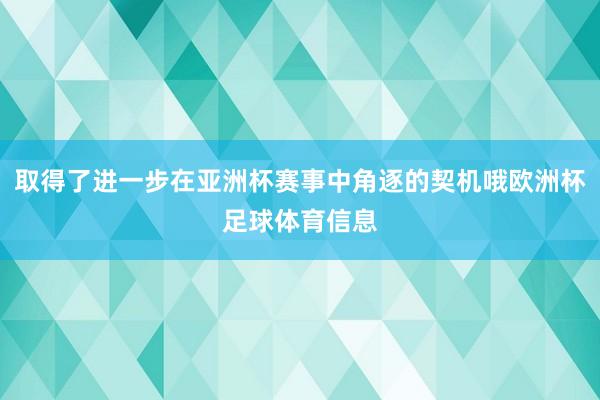 取得了进一步在亚洲杯赛事中角逐的契机哦欧洲杯足球体育信息