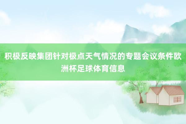 积极反映集团针对极点天气情况的专题会议条件欧洲杯足球体育信息