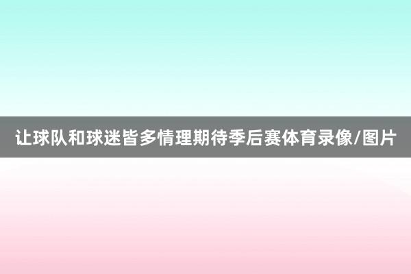 让球队和球迷皆多情理期待季后赛体育录像/图片
