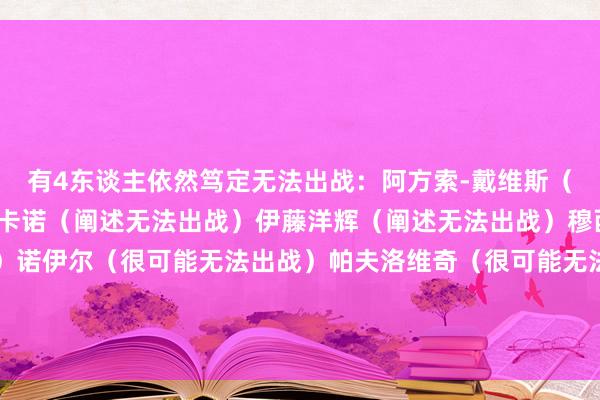 有4东谈主依然笃定无法出战:阿方索-戴维斯(阐述无法出战)于帕梅卡诺(阐述无法出战)伊藤洋辉(阐述无法出战)穆西亚拉(阐述无法出战)诺伊尔(很可能无法出战)帕夫洛维奇(很可能无法出战)科曼(出战成疑) 体育赛事直播